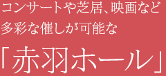 コンサートや芝居、映画など多彩な催しが可能な「赤羽ホール」