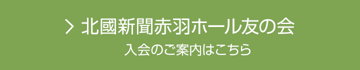 北國新聞赤羽ホール友の会 入会のご案内はこちら