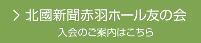 北國新聞赤羽ホール友の会 入会のご案内はこちら